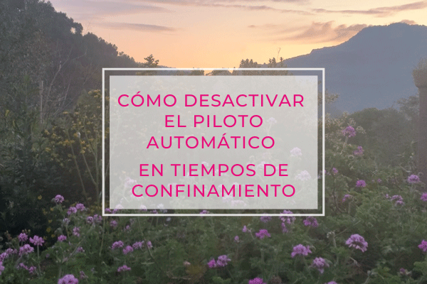 Cómo desactivar el piloto automático en tiempos de confinamiento